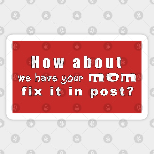 Have Your Mom Fix It In Post Magnet by MythicLegendsDigital